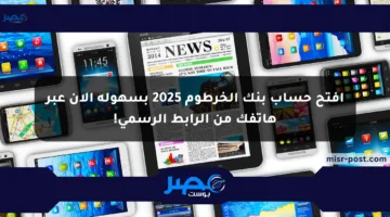 افتح حساب بنك الخرطوم 2025 بسهولة الآن عبر هاتفك من الرابط الرسمي!